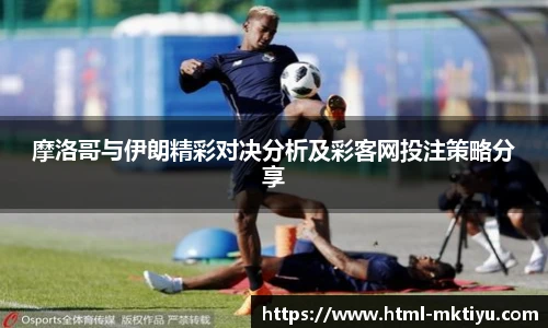 摩洛哥与伊朗精彩对决分析及彩客网投注策略分享