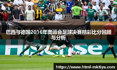巴西与德国2016年奥运会足球决赛精彩比分回顾与分析